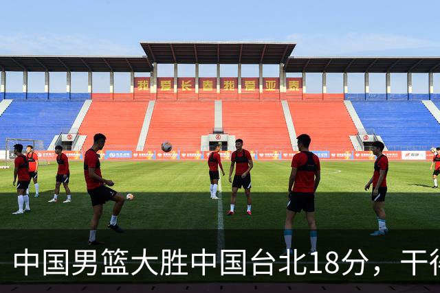 中国男篮大胜中国台北18分，干得漂亮！郭士强带队晋级世预赛次轮