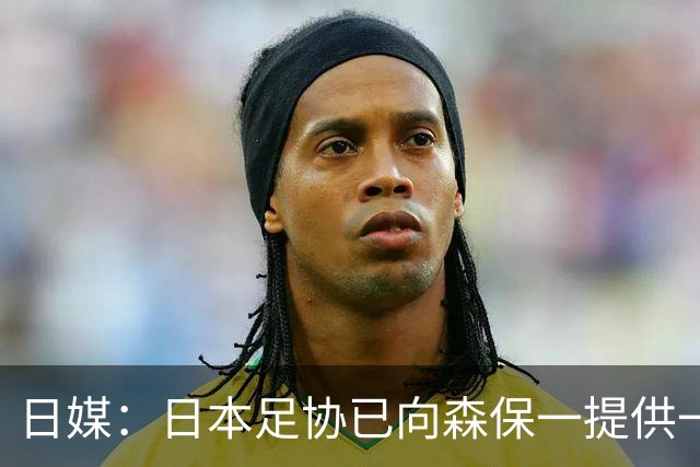 日媒：日本足协已向森保一提供一年合同 力邀其继续执教