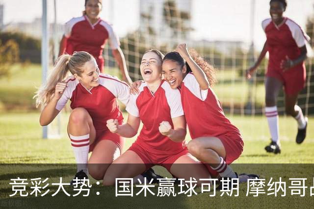 竞彩大势：国米赢球可期 摩纳哥战马赛难胜