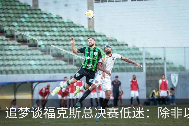 追梦谈福克斯总决赛低迷：除非以后夺冠 否则履历上永远有个星号